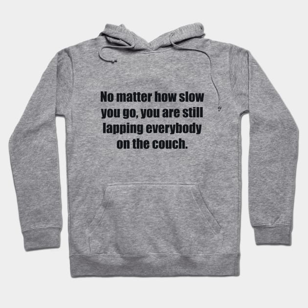 No matter how slow you go, you are still lapping everybody on the couch Hoodie by BL4CK&WH1TE 